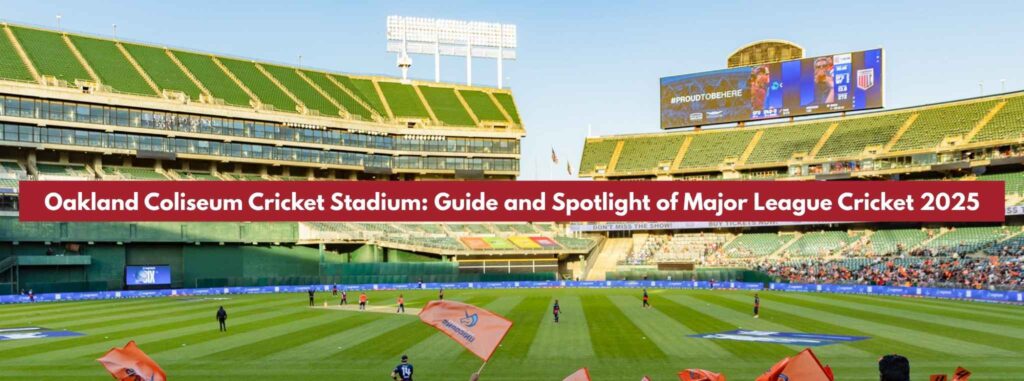 Oakland Coliseum Cricket Stadium: Guide and Spotlight of Major League Cricket 2025
